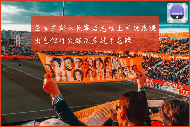 圣吉罗斯队长赛后总结上半场表现出色但对失球反应过于急躁